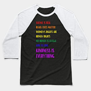 Science is Real Black Lives Matter Women's Rights are Human Rights Kindness is Everything Inspirational Graphic Baseball T-Shirt